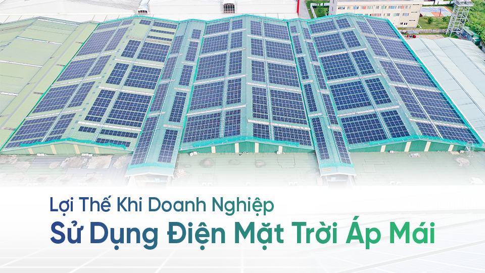 Lợi Thế Khi Doanh Nghiệp Sử Dụng Điện Mặt Trời Áp Mái