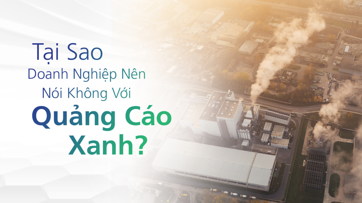Tại Sao Doanh Nghiệp Nên Nói Không Với Quảng Cáo Xanh?