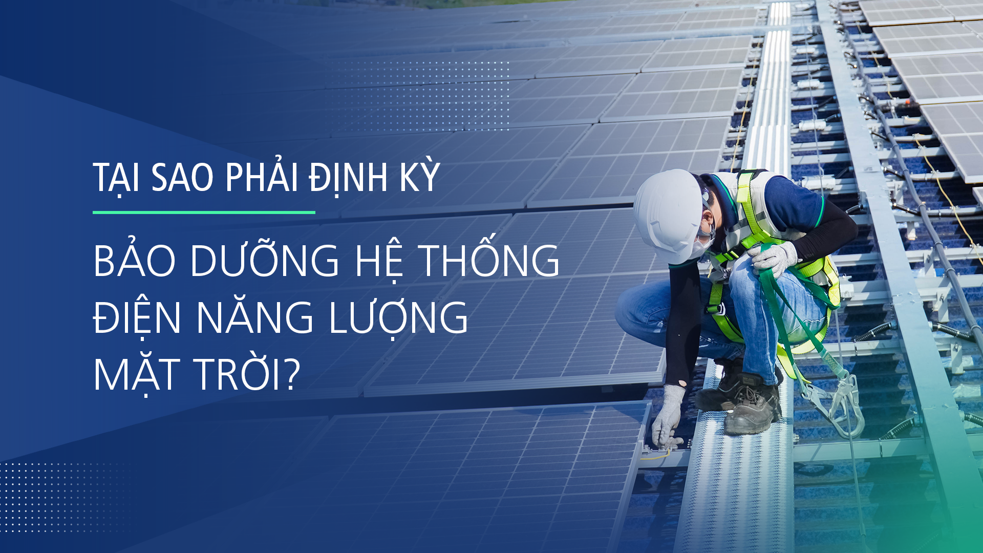 TẠI SAO PHẢI ĐỊNH KỲ BẢO DƯỠNG HỆ THỐNG ĐIỆN MẶT TRỜI ÁP MÁI?